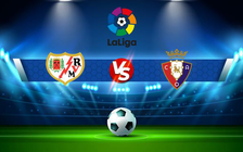 Trực tiếp bóng đá Rayo Vallecano vs Osasuna, LaLiga, 00:30 13/02/2022
