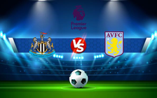Trực tiếp bóng đá Newcastle vs Aston Villa, Premier League, 21:00 13/02/2022