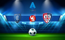 Trực tiếp bóng đá Empoli vs Cagliari, Serie A, 21:00 13/02/2022