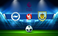 Trực tiếp bóng đá Brighton vs Burnley, Premier League, 22:00 19/02/2022