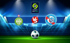 Trực tiếp bóng đá St Etienne vs Strasbourg, Ligue 1, 21:00 20/02/2022