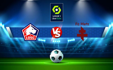 Trực tiếp bóng đá Lille vs Metz, Ligue 1, 03:00 19/02/2022