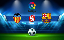 Trực tiếp bóng đá Valencia vs Barcelona, LaLiga, 22:15 20/02/2022