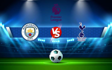 Trực tiếp bóng đá Manchester City vs Tottenham, Premier League, 00:30 20/02/2022