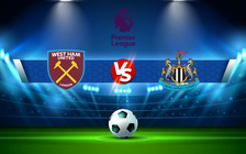 Trực tiếp bóng đá West Ham vs Newcastle, Premier League, 19:30 19/02/2022