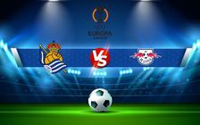 Trực tiếp bóng đá Real Sociedad vs RB Leipzig, Europa League, 00:45 25/02/2022
