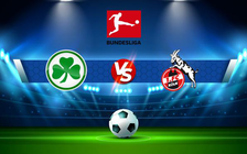 Trực tiếp bóng đá Greuther Furth vs FC Koln, Bundesliga, 21:30 26/02/2022