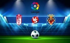 Trực tiếp bóng đá Granada CF vs Villarreal, LaLiga, 20:00 19/02/2022