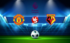 Trực tiếp bóng đá Manchester Utd vs Watford, Premier League, 22:00 26/02/2022