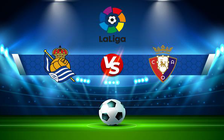 Trực tiếp bóng đá Real Sociedad vs Osasuna, LaLiga, 00:30 28/02/2022