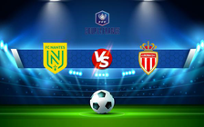 Trực tiếp bóng đá Nantes vs Monaco, Coupe de France, 03:15 03/03/2022