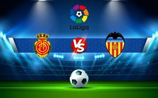 Trực tiếp bóng đá Mallorca vs Valencia, LaLiga, 20:00 26/02/2022