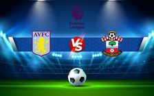 Trực tiếp bóng đá Aston Villa vs Southampton, Premier League, 22:00 05/03/2022