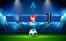 Trực tiếp bóng đá Empoli vs Juventus, Serie A, 00:05 27/02/2022