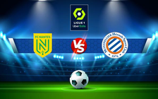 Trực tiếp bóng đá Nantes vs Montpellier, Ligue 1, 21:00 06/03/2022