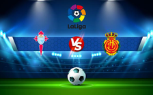 Trực tiếp bóng đá Celta Vigo vs Mallorca, LaLiga, 00:30 07/03/2022