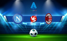 Trực tiếp bóng đá Napoli vs AC Milan, Serie A, 02:45 07/03/2022