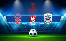 Trực tiếp bóng đá Nottingham vs Huddersfield, FA Cup, 02:30 08/03/2022