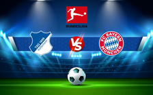 Trực tiếp bóng đá Hoffenheim vs Bayern Munich, Bundesliga, 21:30 12/03/2022