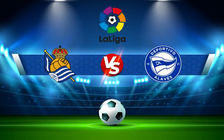 Trực tiếp bóng đá Real Sociedad vs Alaves, LaLiga, 00:30 14/03/2022