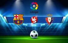 Trực tiếp bóng đá Barcelona vs Osasuna, LaLiga, 03:00 14/03/2022
