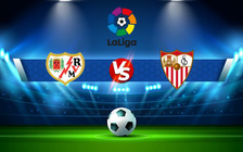 Trực tiếp bóng đá Rayo Vallecano vs Sevilla, LaLiga, 20:00 13/03/2022