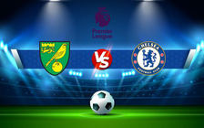 Trực tiếp bóng đá Norwich vs Chelsea, Premier League, 02:30 11/03/2022