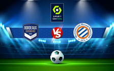 Trực tiếp bóng đá Bordeaux vs Montpellier, Ligue 1, 21:00 20/03/2022