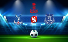 Trực tiếp bóng đá Crystal Palace vs Everton, FA Cup, 19:30 20/03/2022