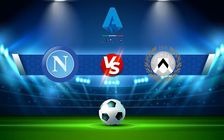Trực tiếp bóng đá Napoli vs Udinese, Serie A, 21:00 19/03/2022