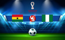Trực tiếp bóng đá Ghana vs Nigeria, WC Africa, 02:30 26/03/2022