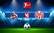 Trực tiếp bóng đá FC Koln vs Mainz, Bundesliga, 20:30 09/04/2022