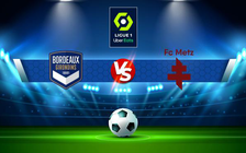 Trực tiếp bóng đá Bordeaux vs Metz, Ligue 1, 18:00 10/04/2022