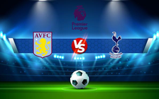 Trực tiếp bóng đá Aston Villa vs Tottenham, Premier League, 23:30 09/04/2022