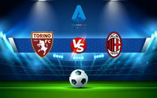 Trực tiếp bóng đá Torino vs AC Milan, Serie A, 01:45 11/04/2022