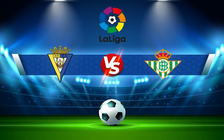 Trực tiếp bóng đá Cadiz CF vs Betis, LaLiga, 19:00 09/04/2022