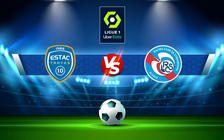 Trực tiếp bóng đá Troyes vs Strasbourg, Ligue 1, 20:00 17/04/2022
