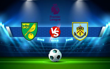 Trực tiếp bóng đá Norwich vs Burnley, Premier League, 20:00 10/04/2022
