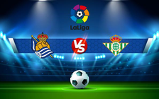 Trực tiếp bóng đá Real Sociedad vs Betis, LaLiga, 02:00 16/04/2022