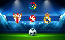 Trực tiếp bóng đá Sevilla vs Real Madrid, LaLiga, 02:00 18/04/2022