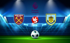 Trực tiếp bóng đá West Ham vs Burnley, Premier League, 20:15 17/04/2022