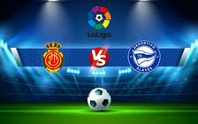 Trực tiếp bóng đá Mallorca vs Alaves, LaLiga, 00:00 20/04/2022