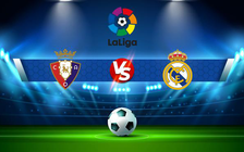 Trực tiếp bóng đá Osasuna vs Real Madrid, LaLiga, 02:30 21/04/2022
