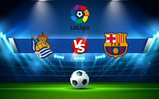 Trực tiếp bóng đá Real Sociedad vs Barcelona, LaLiga, 02:30 22/04/2022