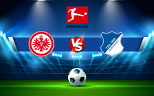 Trực tiếp bóng đá Eintracht Frankfurt vs Hoffenheim, Bundesliga, 20:30 23/04/2022