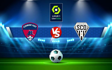 Trực tiếp bóng đá Clermont vs Angers, Ligue 1, 20:00 24/04/2022