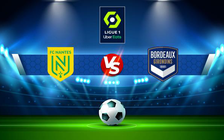 Trực tiếp bóng đá Nantes vs Bordeaux, Ligue 1, 20:00 24/04/2022