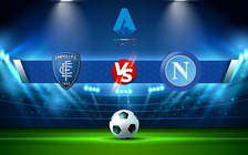 Trực tiếp bóng đá Empoli vs Napoli, Serie A, 20:00 24/04/2022