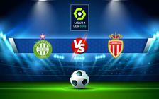 Trực tiếp bóng đá St Etienne vs Monaco, Ligue 1, 00:00 24/04/2022