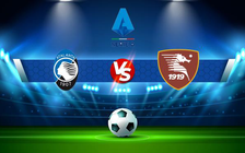 Trực tiếp bóng đá Atalanta vs Salernitana, Serie A, 01:45 03/05/2022